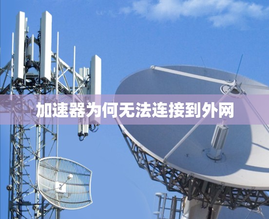 加速器为何无法连接到外网 加速器为何无法连接到外网