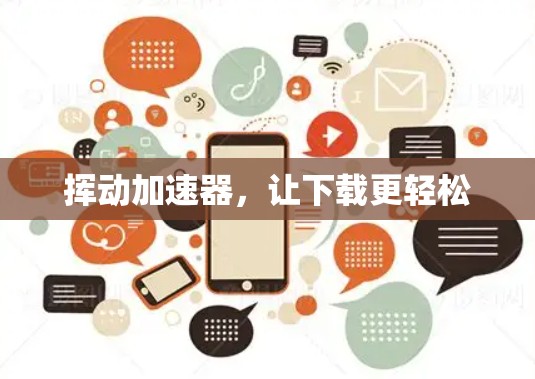 挥动加速器,让下载更轻松 挥动加速器,让下载更轻松