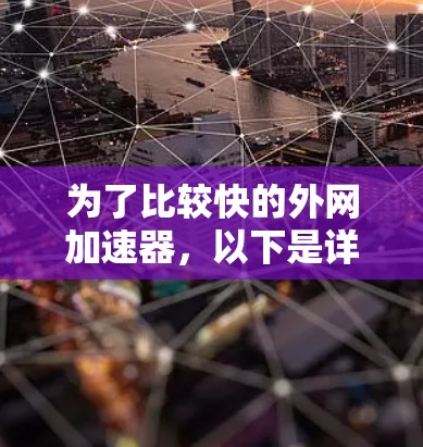 为了比较快的外网加速器，以下是详细的步骤和推荐