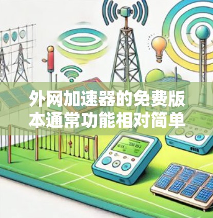 外网加速器的免费版本通常功能相对简单,无法提供最全面的加速功能,但可以满足部分使用需求。以下是一些常见的免费外网加速工具,供你选择 外网加速器的免费版本通常功能相对简单,无法提供最全面的加速功能,但可以满足部分使用需求。以下是一些常见的免费外网加速工具,供你选择