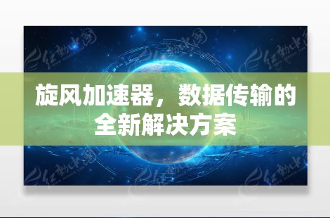 旋风加速器，数据传输的全新解决方案