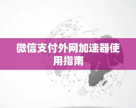 微信支付外网加速器使用指南