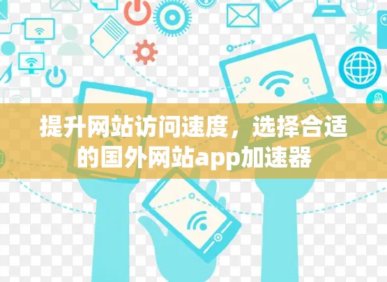 提升网站访问速度,选择合适的国外网站app加速器 提升网站访问速度,选择合适的国外网站app加速器