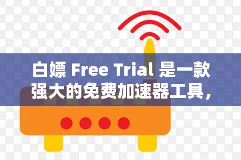 白嫖 Free Trial 是一款强大的免费加速器工具，适合有一定网络基础的用户使用。以下是一些使用建议和注意事项