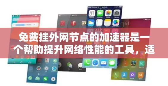 免费挂外网节点的加速器是一个帮助提升网络性能的工具，适用于处理ISP提供的带宽或优化本地网络。以下是一些推荐的选择