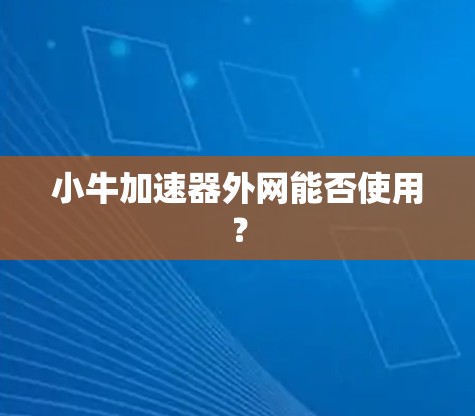 小牛加速器外网能否使用? 小牛加速器外网能否使用?