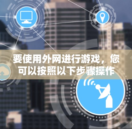 要使用外网进行游戏，您可以按照以下步骤操作