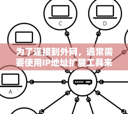 为了连接到外网,通常需要使用IP地址扩展工具来扩展网络加速器的IP地址范围。以下是一些方法和工具 为了连接到外网,通常需要使用IP地址扩展工具来扩展网络加速器的IP地址范围。以下是一些方法和工具