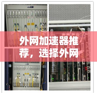 外网加速器推荐,选择外网加速器要精准! 外网加速器推荐,选择外网加速器要精准!
