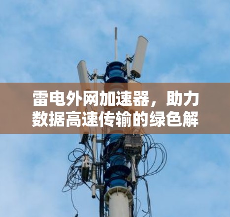 雷电外网加速器，助力数据高速传输的绿色解决方案
