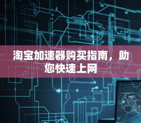 淘宝加速器购买指南，助您快速上网