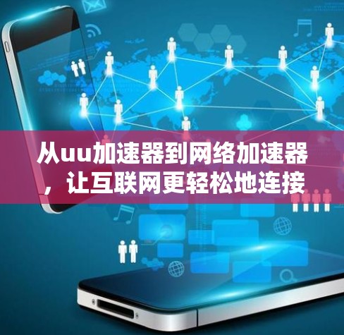 从uu加速器到网络加速器,让互联网更轻松地连接到你! 从uu加速器到网络加速器,让互联网更轻松地连接到你!