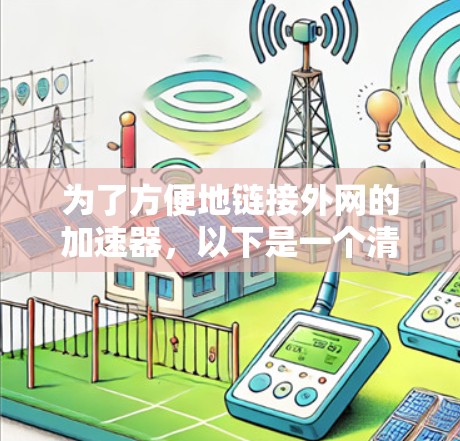 为了方便地链接外网的加速器,以下是一个清晰的步骤指南 为了方便地链接外网的加速器,以下是一个清晰的步骤指南