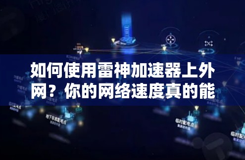 如何使用雷神加速器上外网?你的网络速度真的能提升吗? 如何使用雷神加速器上外网?你的网络速度真的能提升吗?