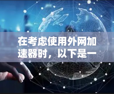 在考虑使用外网加速器时,以下是一些关键点和步骤,帮助你找到适合你的解决方案 在考虑使用外网加速器时,以下是一些关键点和步骤,帮助你找到适合你的解决方案