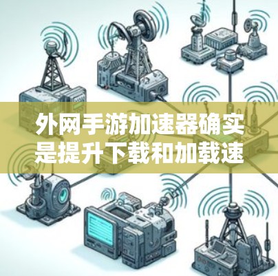 外网手游加速器确实是提升下载和加载速度的重要工具,可以帮助你在外网下载和运行手游时更快、更流畅。以下是一些常见的外网手游加速器推荐 外网手游加速器确实是提升下载和加载速度的重要工具,可以帮助你在外网下载和运行手游时更快、更流畅。以下是一些常见的外网手游加速器推荐