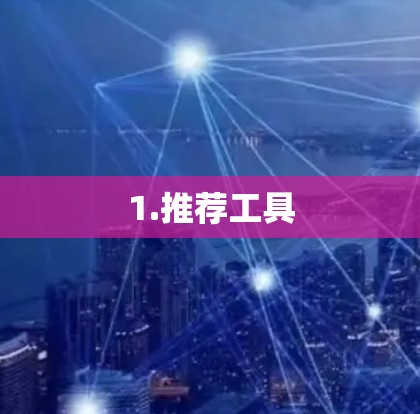 1.推荐工具 1.推荐工具