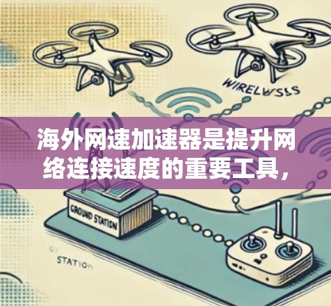 海外网速加速器是提升网络连接速度的重要工具,尤其适合用于测试和连接海外网络的用户。以下是一些推荐的海外网速加速器,供您参考 海外网速加速器是提升网络连接速度的重要工具,尤其适合用于测试和连接海外网络的用户。以下是一些推荐的海外网速加速器,供您参考