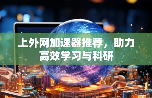 上外网加速器推荐,助力高效学习与科研 上外网加速器推荐,助力高效学习与科研