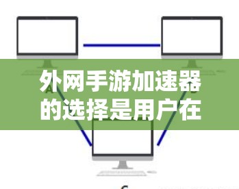 外网手游加速器的选择是用户在处理多任务时的一个关键工具,尤其对于喜欢快速加载游戏的玩家来说,选择合适的加速器至关重要。以下是一些推荐的外网手游加速器,帮助你找到最适合自己的工具 外网手游加速器的选择是用户在处理多任务时的一个关键工具,尤其对于喜欢快速加载游戏的玩家来说,选择合适的加速器至关重要。以下是一些推荐的外网手游加速器,帮助你找到最适合自己的工具