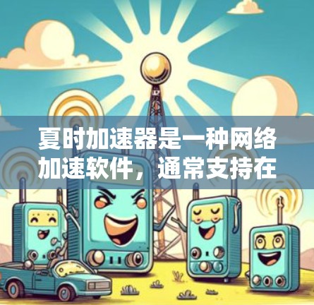 夏时加速器是一种网络加速软件，通常支持在本地的Web端访问本地的互联网，但访问外网可能需要额外的条件，如使用VPN或其他设置。以下是关于夏时加速器是否能访问外网的详细信息