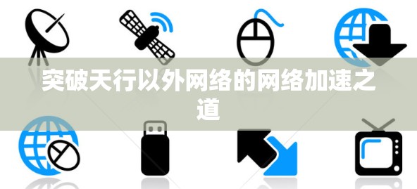 突破天行以外网络的网络加速之道 突破天行以外网络的网络加速之道