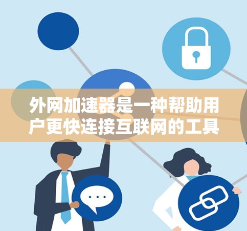 外网加速器是一种帮助用户更快连接互联网的工具,通常通过网络加速软件实现。以下是一步到位的使用指南 外网加速器是一种帮助用户更快连接互联网的工具,通常通过网络加速软件实现。以下是一步到位的使用指南
