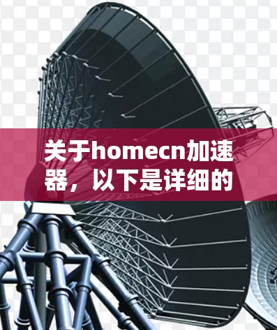 关于homecn加速器，以下是详细的解释和建议