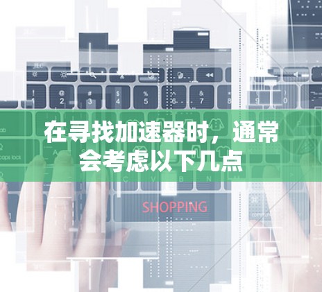 在寻找加速器时，通常会考虑以下几点