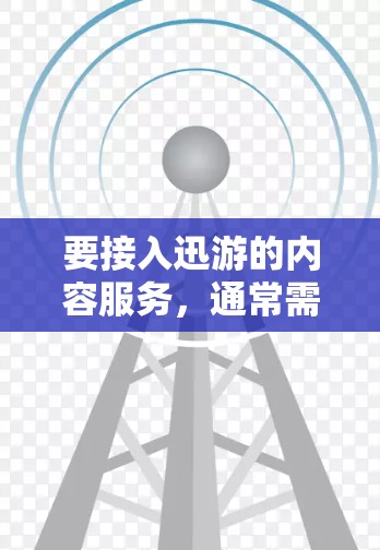 要接入迅游的内容服务,通常需要通过微信的外网功能来实现。以下是逐步指南 要接入迅游的内容服务,通常需要通过微信的外网功能来实现。以下是逐步指南