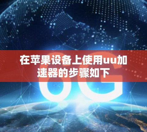 在苹果设备上使用uu加速器的步骤如下