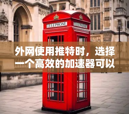 外网使用推特时，选择一个高效的加速器可以显著提升连接速度。以下是一些推荐的外网推特加速器，并提供使用方法和一些关键点