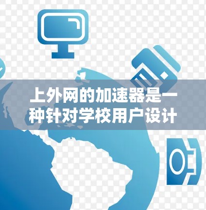上外网的加速器是一种针对学校用户设计的网络加速服务,旨在提升网页加载速度。以下是关于上外网加速器的详细信息 上外网的加速器是一种针对学校用户设计的网络加速服务,旨在提升网页加载速度。以下是关于上外网加速器的详细信息