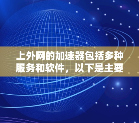 上外网的加速器包括多种服务和软件，以下是主要的推荐