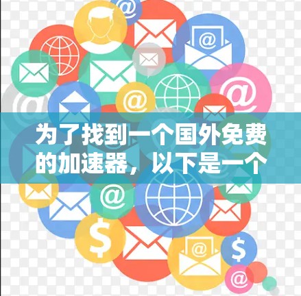 为了找到一个国外免费的加速器，以下是一个清晰的步骤指南