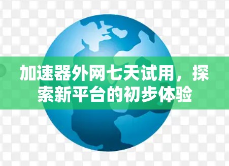 加速器外网七天试用,探索新平台的初步体验 加速器外网七天试用,探索新平台的初步体验