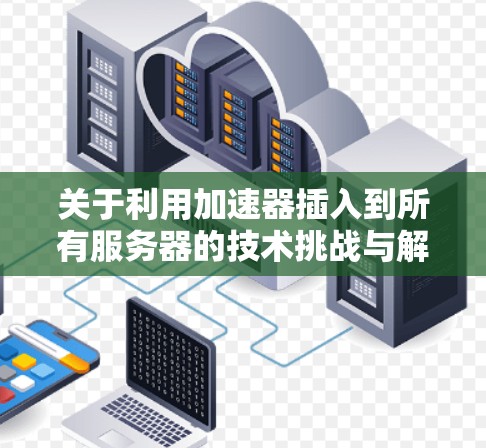 关于利用加速器插入到所有服务器的技术挑战与解决方案