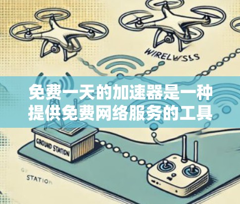 免费一天的加速器是一种提供免费网络服务的工具或服务，通常在一天内提供无限的加速。以下是关于免费一天的加速器的详细分析