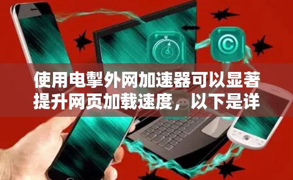 使用电掣外网加速器可以显著提升网页加载速度，以下是详细的步骤指南