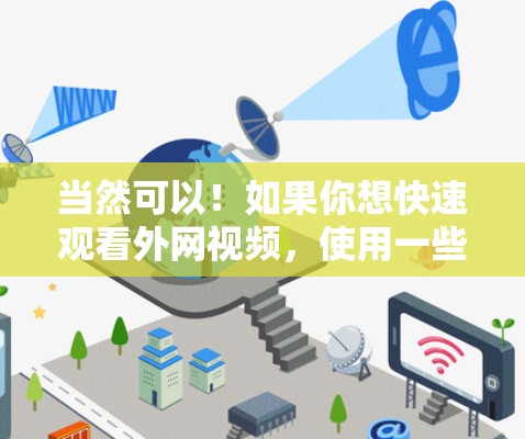 当然可以！如果你想快速观看外网视频，使用一些免费的加速器或在线观看工具会是一个不错的选择。以下是一些推荐的工具，它们可以帮助你更有效地观看外网视频