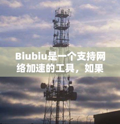 Biubiu是一个支持网络加速的工具,如果你想在使用外网时使用它,可能需要一些额外的步骤。以下是一些建议 Biubiu是一个支持网络加速的工具,如果你想在使用外网时使用它,可能需要一些额外的步骤。以下是一些建议