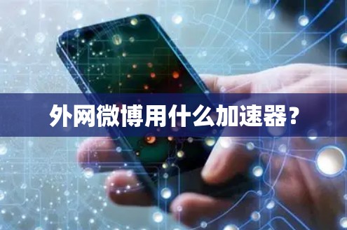 外网微博用什么加速器？