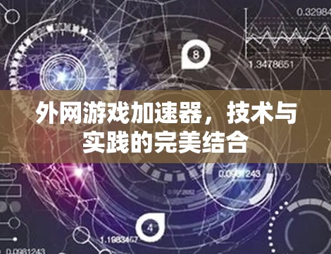 外网游戏加速器,技术与实践的完美结合 外网游戏加速器,技术与实践的完美结合