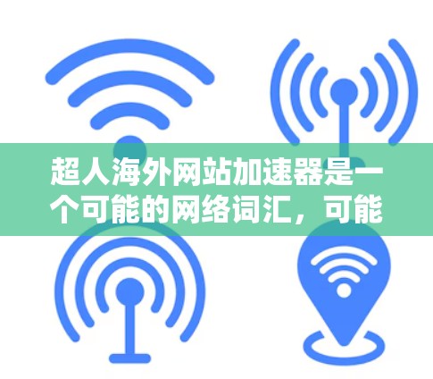 超人海外网站加速器是一个可能的网络词汇,可能指代一些专门的网站加速工具或服务,帮助用户加速在海外的网站访问速度。以下是对该词汇的详细分析 超人海外网站加速器是一个可能的网络词汇,可能指代一些专门的网站加速工具或服务,帮助用户加速在海外的网站访问速度。以下是对该词汇的详细分析