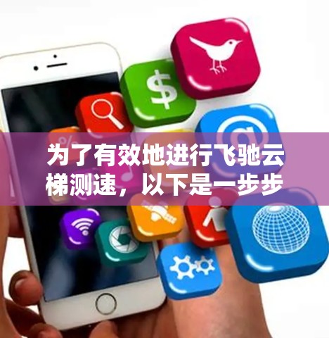 为了有效地进行飞驰云梯测速，以下是一步步的解决方案