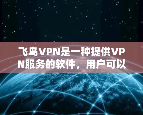 飞鸟VPN是一种提供VPN服务的软件,用户可以通过其配置设置访问目标网站。以下是一些常见的配置步骤和方法,适用于大多数飞鸟VPN版本 飞鸟VPN是一种提供VPN服务的软件,用户可以通过其配置设置访问目标网站。以下是一些常见的配置步骤和方法,适用于大多数飞鸟VPN版本