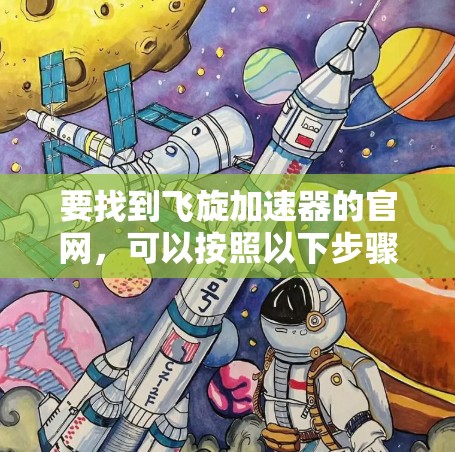 要找到飞旋加速器的官网,可以按照以下步骤进行 要找到飞旋加速器的官网,可以按照以下步骤进行
