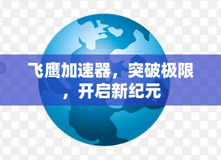 飞鹰加速器，突破极限，开启新纪元