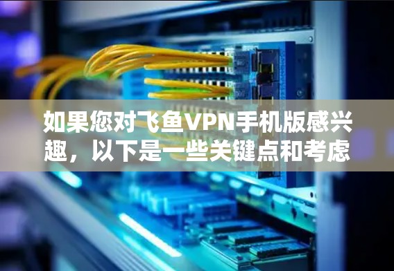 如果您对飞鱼VPN手机版感兴趣,以下是一些关键点和考虑因素,帮助您更好地了解这个应用 如果您对飞鱼VPN手机版感兴趣,以下是一些关键点和考虑因素,帮助您更好地了解这个应用