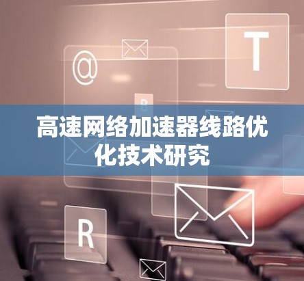 高速网络加速器线路优化技术研究
